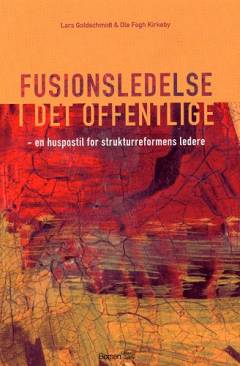 Fusionsledelse i det offentlige : en huspostil for strukturreformens ledere