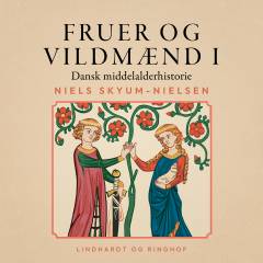 Fruer og vildmænd : dansk middelalderhistorie. Bind 1