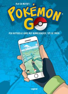 Bliv en mester i Pokémon Go : den uofficielle guide med hemmeligheder, tips og tricks