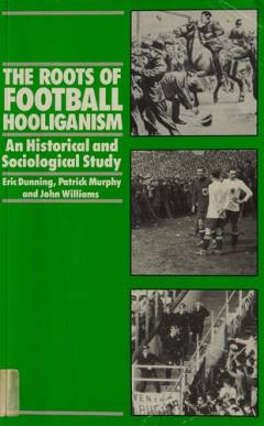 The roots of football hooliganism : an historical and sociological sudy