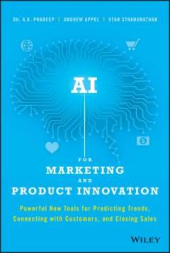 AI for marketing and product innovation : powerful new tools for predicting trends, connecting with customers, and closing sales