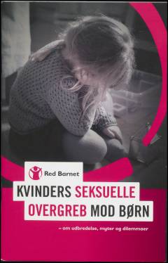 Kvinders seksuelle overgreb mod børn : om udbredelse, myter og dilemmaer: Kvinders vold mod børn : om udbredelse, myter og dilemmaer