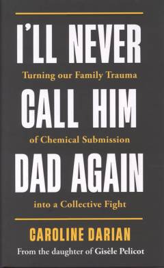 I'll never call him dad again : turning our family trauma of chemical submission into a collective fight