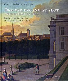 Der var engang et slot med en have så skøn : kronprins Frederiks Marienlyst : 1784-1808