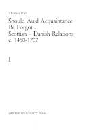 Should auld acquaintance be forgot - : Scottish-Danish relations c. 1450-1707. Volume 1