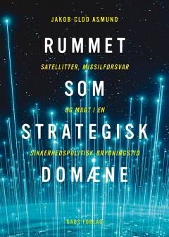 Rummet som strategisk domæne : satellitter, missilforsvar og magt i en sikkerhedspolitisk brydningstid