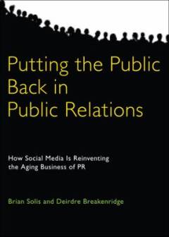 Putting the public back in public relations : how social media is reinventing the aging business of PR