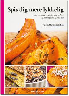 Spis dig mere lykkelig : livsfremmende, vegetarisk mad for krop og sind inspireret af ayurveda