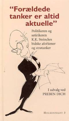 Forældede tanker er altid aktuelle : politikeren og satirikeren K.K. Steinckes bidske aforismer og strøtanker