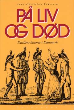 På liv og død : duellens historie i Danmark