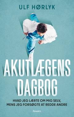 Akutlægens dagbog : hvad jeg lærte om mig selv, mens jeg forsøgte at redde andre