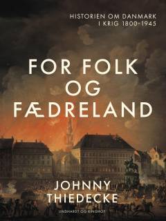 For folk og fædreland : historien om Danmark i krig 1800-1945