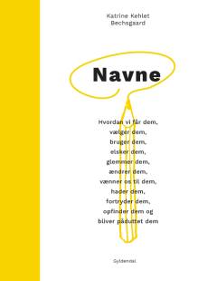 Navne : hvordan vi får dem, vælger dem, bruger dem, elsker dem, glemmer dem, ændrer dem, vænner os til dem, hader dem, fortryder dem, opfinder dem og bliver påduttet dem