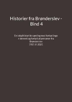 Historier fra Brønderslev : en lokalhistorisk samling med fortællinger. Bind 4 : tidsperiode ca. 1921 til 2021