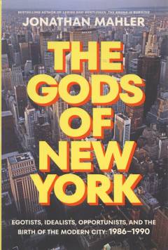 The gods of New York : egotists, idealists, opportunists, and the birth of the modern city : 1986-1990