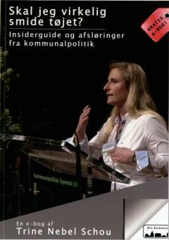 Skal jeg virkelig smide tøjet? : insiderguide og afsløringer fra kommunalpolitik