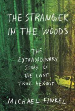 The stranger in the woods : the extraordinary story of the last true hermit