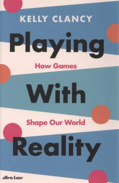 Playing with reality : how games have shaped our world