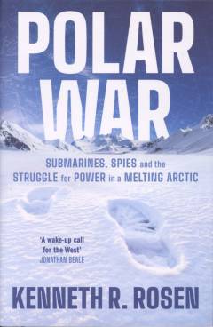 Polar war : submarines, spies, and the struggle for power in a melting Arctic