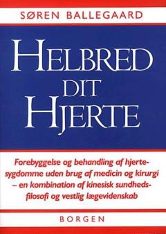 Helbred dit hjerte : forebyggelse og behandling af hjertesygdomme uden brug af medicin og kirurgi - en kombination af kinesisk sundhedsfilosofi og vestlig lægevidenskab