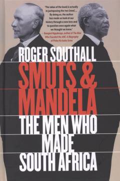 Smuts and Mandela : the men who made South Africa