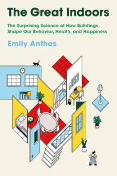 The great indoors : the surprising science of how buildings shape our behaviour, health, and happiness