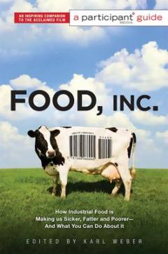 Food, Inc. : how industrial food is making us sicker, fatter, and poorer - and what you can do about it