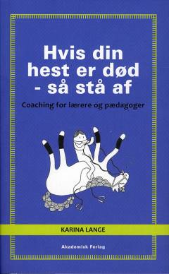 Hvis din hest er død - så stå af : coaching for lærere og pædagoger