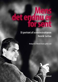 Mens det endnu er for sent : et portræt af sceneinstruktøren Henrik Sartou
