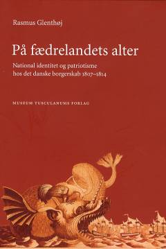 På fædrelandets alter : national identitet og patriotisme hos det danske borgerskab 1807-1814