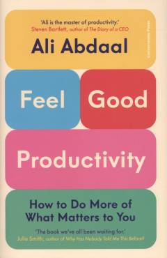Feel-good productivity : how to do more of what matters to you