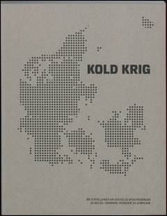 Kold krig : 33 fortællinger om den kolde krigs bygninger og anlæg i Danmark, Færøerne og Grønland