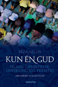 Kun én Gud : islams oprindelse, udvikling og fremtid