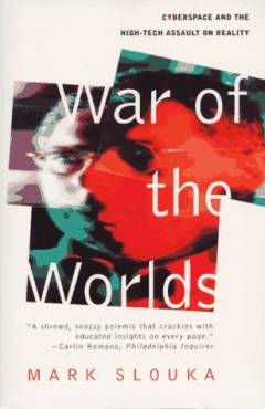War of the worlds : cyberspace and the high-tech assault on reality