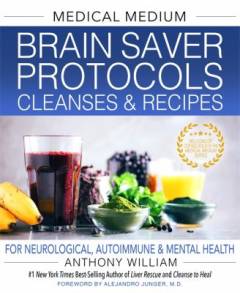 Medical medium brain saver protocols, cleanses & recipes : for neurological, autoimmune & mental health
