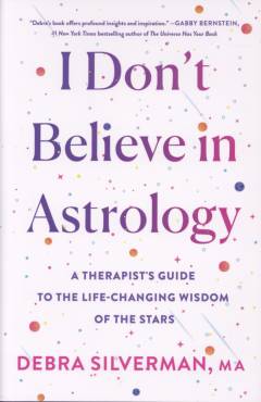 I don't believe in astrology : a therapist's guide to the life-changing wisdom of the stars