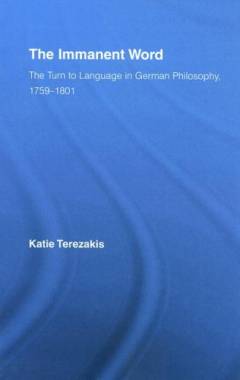 The immanent word : the turn to language in German philosophy, 1759-1801