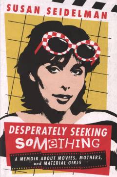 Desperately seeking something : a memoir about movies, mothers, and material girls