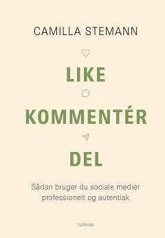 Like, kommentér, del : sådan bruger du sociale medier professionelt og autentisk