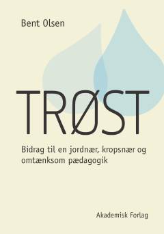 Trøst : bidrag til en jordnær, kropsnær og omtænksom pædagogik