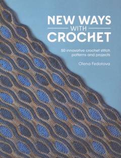 New ways with crochet : 50 innovative crochet stitch patterns and projects