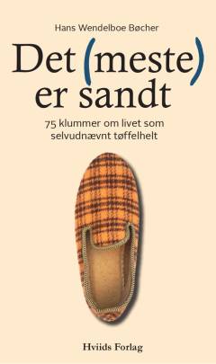 Det (meste) er sandt : 75 klummer om livet som selvudnævnt tøffelhelt