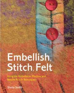 Embellish. stitch, felt : using the embellisher machine and needle-punch techniques
