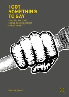 I got something to say : gender, race and social consciousness in rap music