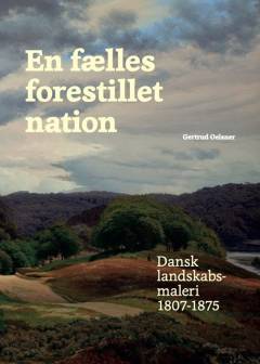 En fælles forestillet nation : dansk landskabsmaleri 1807-1875