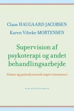 Supervision af psykoterapi og andet behandlingsarbejde : almen og psykodynamisk supervisionsteori