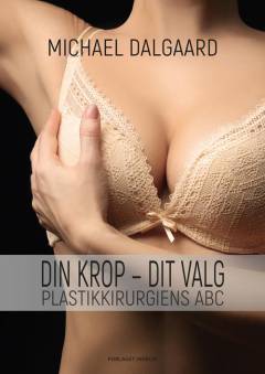 Din krop - dit valg : plastikkirurgiens ABC