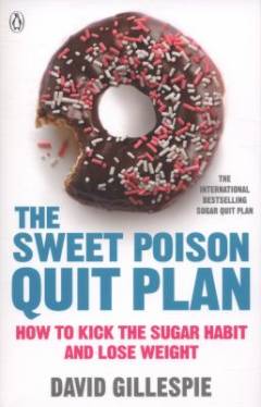 The sweet poison quit plan : how to kick the sugar habit and lose weight