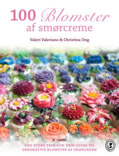 100 blomster af smørcreme : den store trin-for-trin guide til dekorative blomster af smørcreme