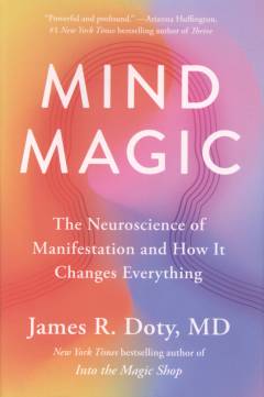Mind magic : the neuroscience of manifestation and how it changes everything